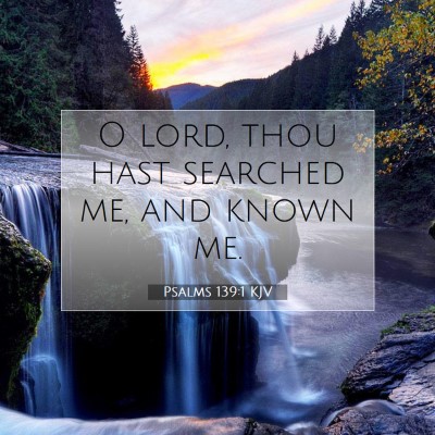 Picture 07 - Psalms 139:1 KJV - O lord, thou hast searched me, and known - Bible Verse Picture