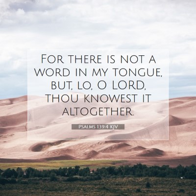Picture 07 - Psalms 139:4 KJV - For there is not a word in my tongue, but, lo, O - Bible Verse Picture