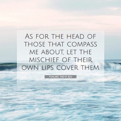 Picture 07 - Psalms 140:9 KJV - As for the head of those that compass me about, - Bible Verse Picture