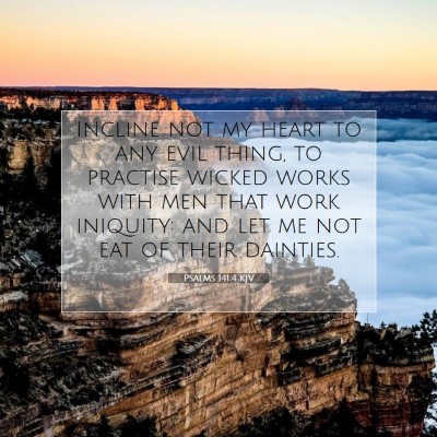 Picture 07 - Psalms 141:4 KJV - Incline not my heart to any evil thing, to - Bible Verse Picture