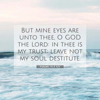 Picture 07 - Psalms 141:8 KJV - But mine eyes are unto thee, O GOD the Lord: in - Bible Verse Picture