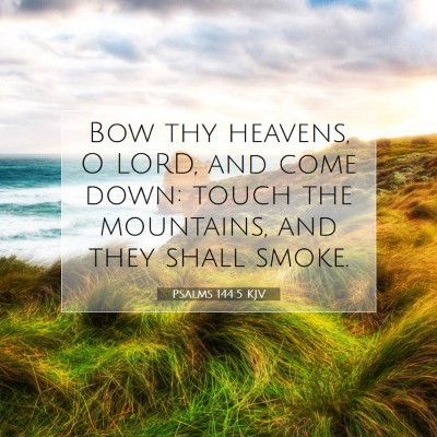Picture 07 - Psalms 144:5 KJV - Bow thy heavens, O LORD, and come down: touch the - Bible Verse Picture
