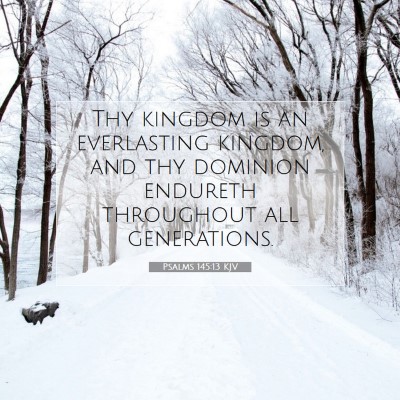Picture 07 - Psalms 145:13 KJV - Thy kingdom is an everlasting kingdom, and thy - Bible Verse Picture