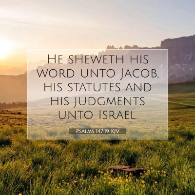 Picture 07 - Psalms 147:19 KJV - He sheweth his word unto Jacob, his statutes and - Bible Verse Picture