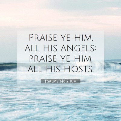 Picture 07 - Psalms 148:2 KJV - Praise ye him, all his angels: praise ye him, all - Bible Verse Picture