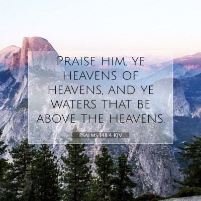 Picture 07 - Psalms 148:4 KJV - Praise him, ye heavens of heavens, and ye waters - Bible Verse Picture