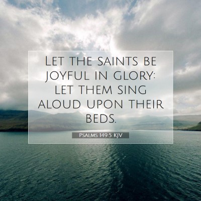 Picture 07 - Psalms 149:5 KJV - Let the saints be joyful in glory: let them sing - Bible Verse Picture