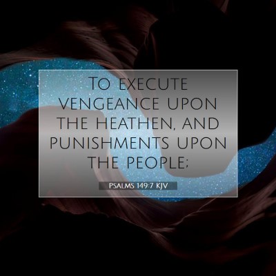 Picture 07 - Psalms 149:7 KJV - To execute vengeance upon the heathen, and - Bible Verse Picture