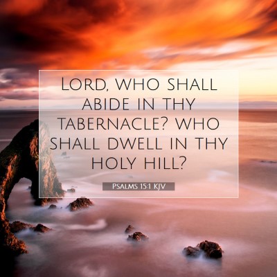 Picture 07 - Psalms 15:1 KJV - Lord, who shall abide in thy tabernacle? who - Bible Verse Picture