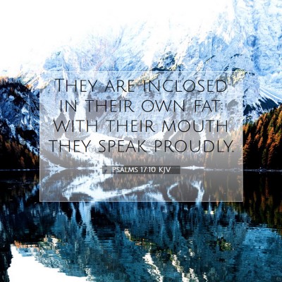 Picture 07 - Psalms 17:10 KJV - They are inclosed in their own fat: with their - Bible Verse Picture