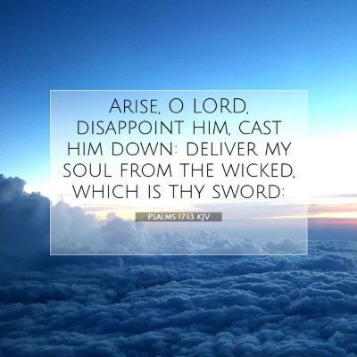 Picture 07 - Psalms 17:13 KJV - Arise, O LORD, disappoint him, cast him down: - Bible Verse Picture