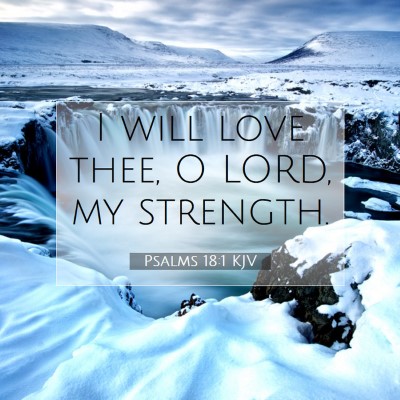 Picture 07 - Psalms 18:1 KJV - I will love thee, O LORD, my - Bible Verse Picture