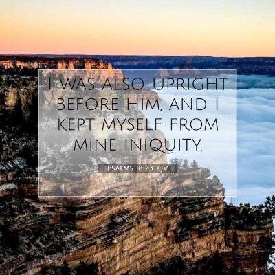 Picture 07 - Psalms 18:23 KJV - I was also upright before him, and I kept myself - Bible Verse Picture