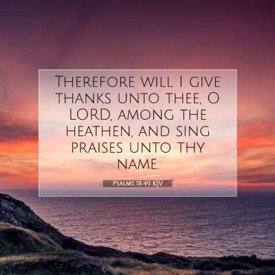 Picture 07 - Psalms 18:49 KJV - Therefore will I give thanks unto thee, O LORD, - Bible Verse Picture