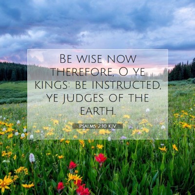 Picture 07 - Psalms 2:10 KJV - Be wise now therefore, O ye kings: be instructed, - Bible Verse Picture