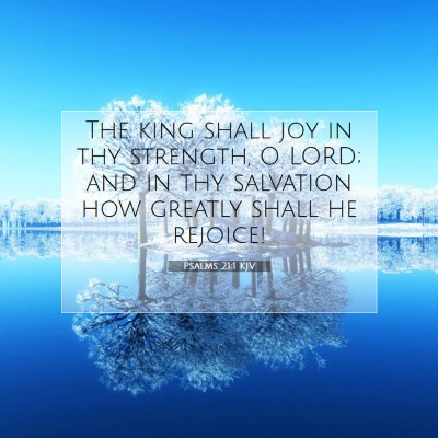 Picture 07 - Psalms 21:1 KJV - The king shall joy in thy strength, O LORD; and - Bible Verse Picture