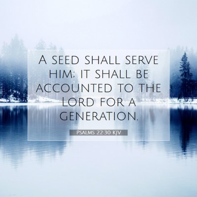 Picture 07 - Psalms 22:30 KJV - A seed shall serve him; it shall be accounted to - Bible Verse Picture