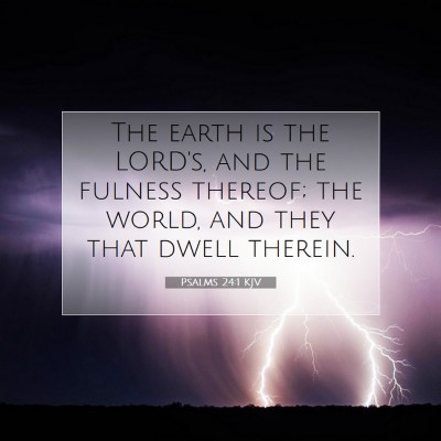 Picture 07 - Psalms 24:1 KJV - The earth is the LORD's, and the fulness thereof; - Bible Verse Picture