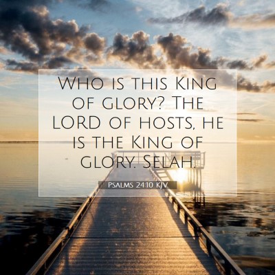 Picture 07 - Psalms 24:10 KJV - Who is this King of glory? The LORD of hosts, he - Bible Verse Picture