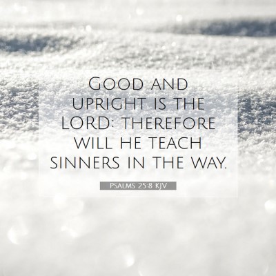 Picture 07 - Psalms 25:8 KJV - Good and upright is the LORD: therefore will he - Bible Verse Picture
