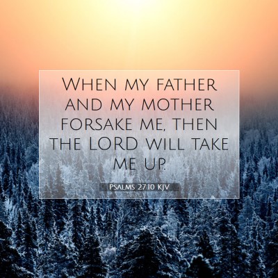 Picture 07 - Psalms 27:10 KJV - When my father and my mother forsake me, then the - Bible Verse Picture