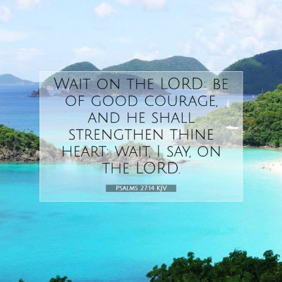 Picture 07 - Psalms 27:14 KJV - Wait on the LORD: be of good courage, and he - Bible Verse Picture