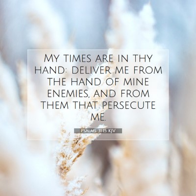 Picture 07 - Psalms 31:15 KJV - My times are in thy hand: deliver me from the - Bible Verse Picture