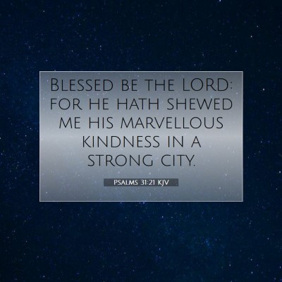 Picture 07 - Psalms 31:21 KJV - Blessed be the LORD: for he hath shewed me his - Bible Verse Picture