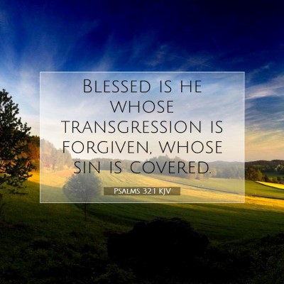 Picture 07 - Psalms 32:1 KJV - Blessed is he whose transgression is forgiven, - Bible Verse Picture