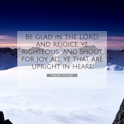 Picture 07 - Psalms 32:11 KJV - Be glad in the LORD, and rejoice, ye righteous: - Bible Verse Picture