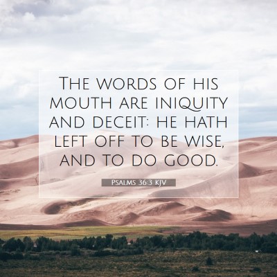 Picture 07 - Psalms 36:3 KJV - The words of his mouth are iniquity and deceit: - Bible Verse Picture