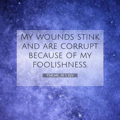 Picture 07 - Psalms 38:5 KJV - My wounds stink and are corrupt because of my - Bible Verse Picture
