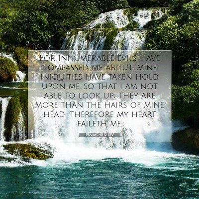 Picture 07 - Psalms 40:12 KJV - For innumerable evils have compassed me about: - Bible Verse Picture