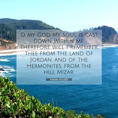 Picture 07 - Psalms 42:6 KJV - O my God, my soul is cast down within me: - Bible Verse Picture