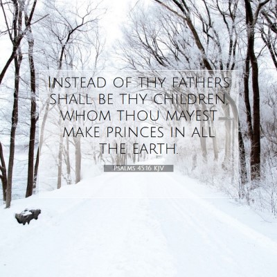 Picture 07 - Psalms 45:16 KJV - Instead of thy fathers shall be thy children, - Bible Verse Picture