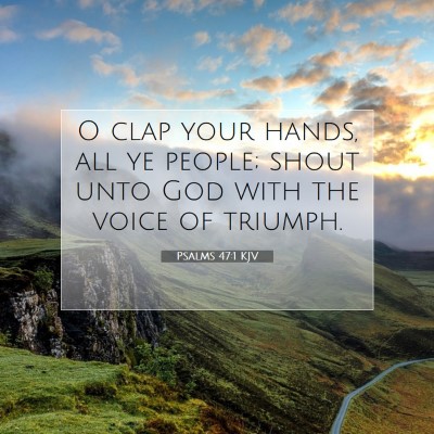 Picture 07 - Psalms 47:1 KJV - O clap your hands, all ye people; shout unto God - Bible Verse Picture