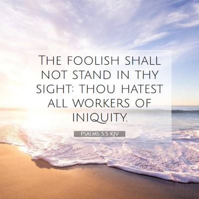 Picture 07 - Psalms 5:5 KJV - The foolish shall not stand in thy sight: thou - Bible Verse Picture