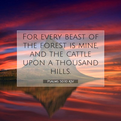 Picture 07 - Psalms 50:10 KJV - For every beast of the forest is mine, and the - Bible Verse Picture