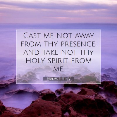 Picture 07 - Psalms 51:11 KJV - Cast me not away from thy presence; and take not - Bible Verse Picture