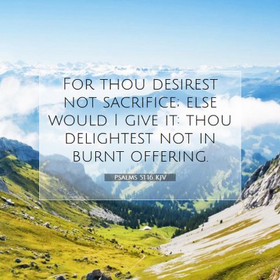 Picture 07 - Psalms 51:16 KJV - For thou desirest not sacrifice; else would I - Bible Verse Picture