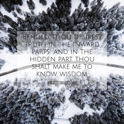 Picture 07 - Psalms 51:6 KJV - Behold, thou desirest truth in the inward parts: - Bible Verse Picture
