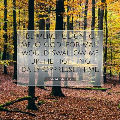 Picture 07 - Psalms 56:1 KJV - Be merciful unto me, O God: for man would swallow - Bible Verse Picture