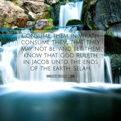 Picture 07 - Psalms 59:13 KJV - Consume them in wrath, consume them, that they - Bible Verse Picture
