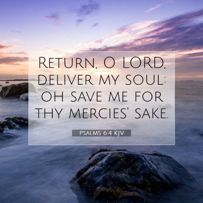 Picture 07 - Psalms 6:4 KJV - Return, O LORD, deliver my soul: oh save me for - Bible Verse Picture