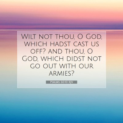 Picture 07 - Psalms 60:10 KJV - Wilt not thou, O God, which hadst cast us off? - Bible Verse Picture