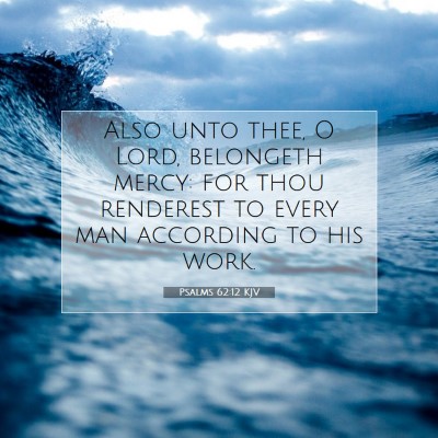 Picture 07 - Psalms 62:12 KJV - Also unto thee, O Lord, belongeth mercy: for thou - Bible Verse Picture