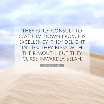 Picture 07 - Psalms 62:4 KJV - They only consult to cast him down from his - Bible Verse Picture