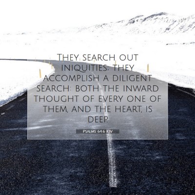 Picture 07 - Psalms 64:6 KJV - They search out iniquities; they accomplish a - Bible Verse Picture