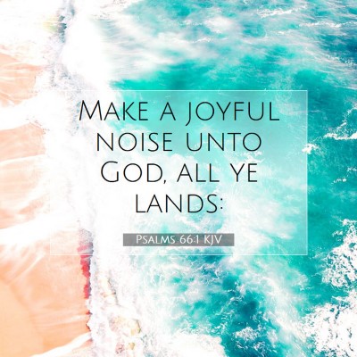 Picture 07 - Psalms 66:1 KJV - Make a joyful noise unto God, all ye - Bible Verse Picture