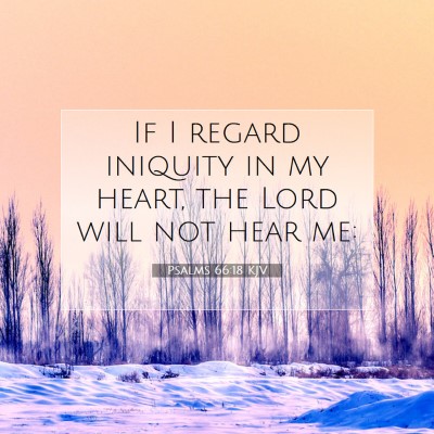 Picture 07 - Psalms 66:18 KJV - If I regard iniquity in my heart, the Lord will - Bible Verse Picture